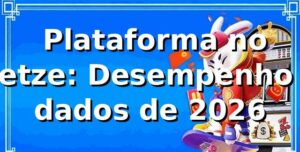 📊 Plataforma no betze: Desempenho e dados de 2026