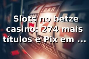 📊 Slots no betze casino: 27,4% mais títulos e Pix em 18 min [2026]